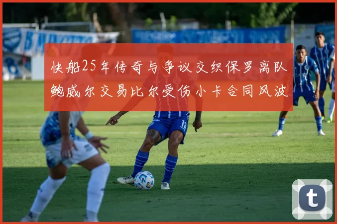 快船25年传奇与争议交织保罗离队鲍威尔交易比尔受伤小卡合同风波揭秘