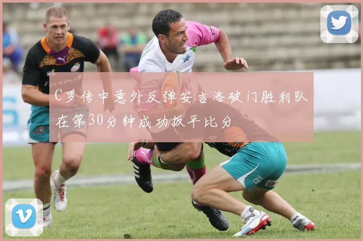 C罗传中意外反弹安吉洛破门胜利队在第30分钟成功扳平比分