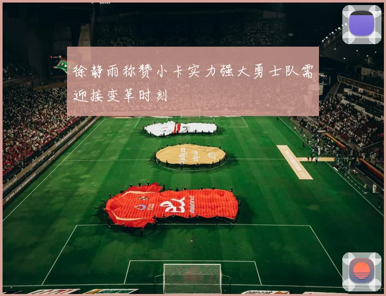 徐静雨称赞小卡实力强大勇士队需迎接变革时刻